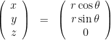 \begin{eqnarray*}
\left(\begin{array}{c}x\\y\\z\end{array}\right) & = & \left(\begin{array}{c}r \cos \theta\\r \sin \theta \\ 0\end{array}\right)
\end{eqnarray*}