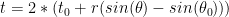 $$ t = 2 * (t_0 + r ( sin( \theta ) - sin( \theta_0 ) ) )$$