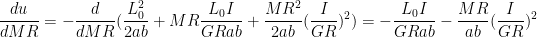 $$\frac{d u}{d MR} = -\frac{d}{d MR} ( \frac{L_0^2}{2 a b} + MR \frac{L_0 I}{GR a b} + \frac{MR^2}{2ab} (\frac{I}{GR})^2 )  = - \frac{L_0 I}{GR a b} - \frac{MR}{ab} (\frac{I}{GR})^2 $$